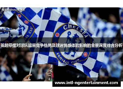 英超停摆对球队运营竞争格局及球迷情感体验影响的全景深度综合分析 英超停摆对球队运营竞争格局及球迷情感体验影响的全景深度综合分析