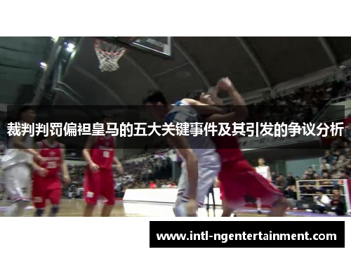 裁判判罚偏袒皇马的五大关键事件及其引发的争议分析 裁判判罚偏袒皇马的五大关键事件及其引发的争议分析