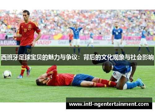 西班牙足球宝贝的魅力与争议:背后的文化现象与社会影响 西班牙足球宝贝的魅力与争议:背后的文化现象与社会影响