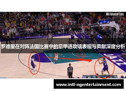 罗德里在对阵法国比赛中的意甲进攻端表现与贡献深度分析