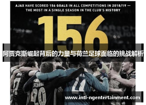 阿贾克斯崛起背后的力量与荷兰足球面临的挑战解析 阿贾克斯崛起背后的力量与荷兰足球面临的挑战解析